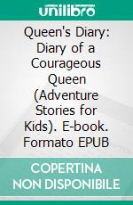 Queen's Diary: Diary of a Courageous Queen (Adventure Stories for Kids). E-book. Formato EPUB ebook di Jeff Child