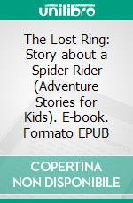 The Lost Ring: Story about a Spider Rider (Adventure Stories for Kids). E-book. Formato EPUB ebook di Jeff Child