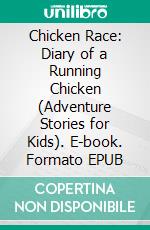 Chicken Race: Diary of a Running Chicken (Adventure Stories for Kids). E-book. Formato EPUB ebook di Jeff Child