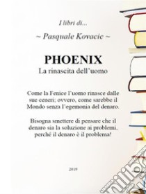 PHOENIX La rinascita dell'uomo. E-book. Formato PDF ebook di Pasquale Kovacic