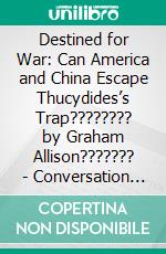 Destined for War: Can America and China Escape Thucydides’s Trap???????? by Graham Allison??????? | Conversation Starters. E-book. Formato EPUB ebook di dailyBooks