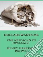 Dollars Want Me - the new road to opulence. E-book. Formato EPUB ebook