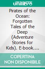 Pirates of the Ocean: Forgotten Tales of the Deep (Adventure Stories for Kids). E-book. Formato EPUB ebook