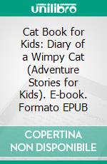 Cat Book for Kids: Diary of a Wimpy Cat (Adventure Stories for Kids). E-book. Formato EPUB ebook