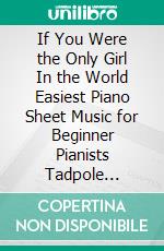 If You Were the Only Girl In the World Easiest Piano Sheet Music for Beginner Pianists Tadpole Edition. E-book. Formato EPUB ebook di Silvertonalities