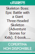 Skeleton Boss: Epic Battle with a Giant Three-Headed Skeleton (Adventure Stories for Kids). E-book. Formato EPUB ebook di Jeff Child