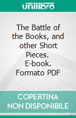 The Battle of the Books, and other Short Pieces. E-book. Formato PDF ebook di Jonathan Swift