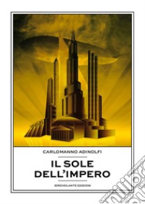 Il sole dell'Impero. E-book. Formato EPUB ebook di Carlomanno Adinolfi