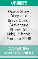 Ocelot Story: Diary of a Brave Ocelot (Adventure Stories for Kids). E-book. Formato EPUB ebook di Jeff Child