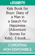 Kids Book for Boys: Diary of a Man in a Search for Happiness (Adventure Stories for Kids). E-book. Formato EPUB ebook di Jeff Child