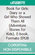 Book for Girls: Diary or a Girl Who Showed Them All (Adventure Stories for Kids). E-book. Formato EPUB ebook di Jeff Child