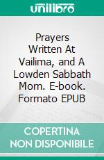 Prayers Written At Vailima, and A Lowden Sabbath Morn. E-book. Formato EPUB ebook