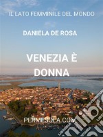 Venezia è donnaIl lato femminile del mondo. E-book. Formato PDF ebook