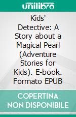 Kids' Detective: A Story about a Magical Pearl (Adventure Stories for Kids). E-book. Formato EPUB ebook