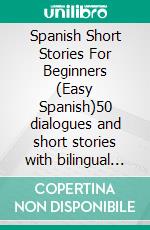 Spanish Short Stories For Beginners (Easy Spanish)50 dialogues and short stories with bilingual reading and Koala images to learn Spanish the fun way. E-book. Formato PDF ebook di Mobile Library