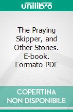 The Praying Skipper, and Other Stories. E-book. Formato Mobipocket ebook di Ralph Delahaye Paine