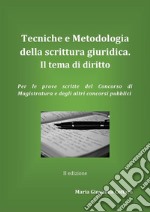 Tecniche e Metodologie della scrittura giuridica. Il tema di diritto: Il tema di diritto per le prove scritte del Concorso di Magistratura e degli altri concorsi pubblici. E-book. Formato PDF ebook