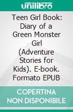 Teen Girl Book: Diary of a Green Monster Girl (Adventure Stories for Kids). E-book. Formato EPUB ebook di Jeff Child