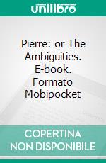 Pierre: or The Ambiguities. E-book. Formato EPUB ebook