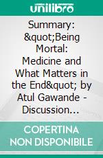 Summary: &quot;Being Mortal: Medicine and What Matters in the End&quot; by Atul Gawande - Discussion Prompts. E-book. Formato EPUB ebook