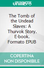 The Tomb of the Undead Slaves: A Thurvok Story. E-book. Formato EPUB ebook