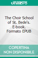 The Choir School of St. Bede's. E-book. Formato Mobipocket ebook