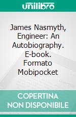 James Nasmyth, Engineer: An Autobiography. E-book. Formato Mobipocket ebook di James Nasmyth