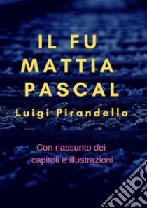 Il fu Mattia Pascal: (Con riassunto dei capitoli e illustrazioni). E-book. Formato EPUB ebook di  Luigi Pirandello