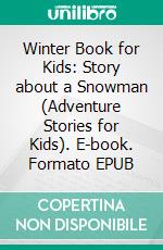 Winter Book for Kids: Story about a Snowman (Adventure Stories for Kids). E-book. Formato EPUB ebook di Jeff Child