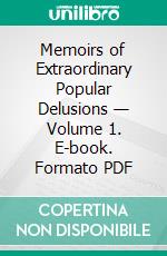 Memoirs of Extraordinary Popular Delusions — Volume 1. E-book. Formato Mobipocket ebook di Charles Mackay