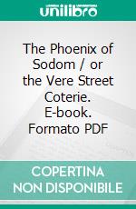 The Phoenix of Sodom / or the Vere Street Coterie. E-book. Formato PDF ebook di Robert Holloway