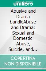 Abusive and Drama bundleAbuse and Drama: Sexual and Domestic Abuse, Suicide, and Tough Relationships. E-book. Formato EPUB ebook