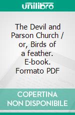 The Devil and Parson Church / or, Birds of a feather. E-book. Formato Mobipocket ebook di anonymous