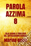 Parola Azzima 8: FALSI DOGMI E TRADIZIONI DEL CATTOLICESIMO ROMANO. E-book. Formato EPUB ebook