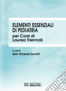 Elementi essenziali di pediatria per corsi di Laurea triennali. E-book. Formato PDF ebook di Gian Vincenzo Zuccotti