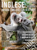 Inglese Per Bambini - Impara L&apos;Inglese Senza Sforzo50 racconti con dialoghi bilingue e immagini di Koala per imparare l’inglese in modo divertente. E-book. Formato EPUB