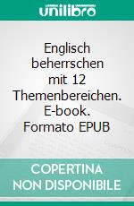 Englisch beherrschen mit 12 Themenbereichen. E-book. Formato EPUB ebook
