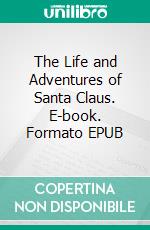 The Life and Adventures of Santa Claus. E-book. Formato PDF ebook di L. Frank Baum