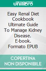 Easy Renal Diet Cookbook Ultimate Guide To Manage Kidney Disease. E-book. Formato EPUB