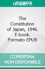 The Constitution of Japan, 1946. E-book. Formato PDF ebook