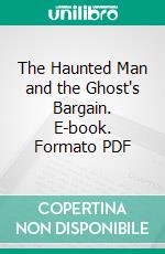 The Haunted Man and the Ghost's Bargain. E-book. Formato PDF ebook di Charles Dickens