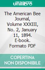 The American Bee Journal, Volume XXXIII, No. 2, January 11, 1894. E-book. Formato PDF ebook di Various