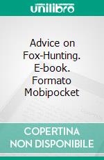 Advice on Fox-Hunting. E-book. Formato PDF ebook di Henry Verney