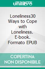 Loneliness30 Ways to Cope with Loneliness. E-book. Formato EPUB