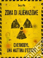 Zona di alienazione: Chernobyl, una mattina d'estate. E-book. Formato EPUB