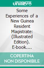 Some Experiences of a New Guinea Resident Magistrate: (Illustrated Edition). E-book. Formato Mobipocket ebook