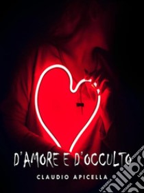 D'amore e d'occulto. E-book. Formato EPUB ebook di Claudio Apicella