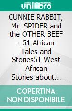 CUNNIE RABBIT, Mr. SPIDER and the OTHER BEEF - 51 African Tales and Stories51 West African Stories about Cunning Rabbit & Anansi Spider. E-book. Formato EPUB ebook