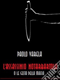 L'assassinio Notarbartolo o le gesta della mafia. E-book. Formato EPUB ebook di Paolo Valera