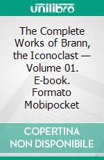 The Complete Works of Brann, the Iconoclast — Volume 01. E-book. Formato EPUB ebook di William Cowper Brann